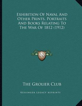 portada exhibition of naval and other prints, portraits and books relating to the war of 1812 (1912) (en Inglés)