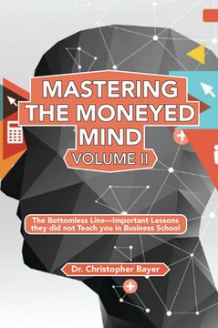 portada Mastering the Moneyed Mind, Volume II: The Bottomless Line-Important Lessons they did not Teach you in Business School (in English)