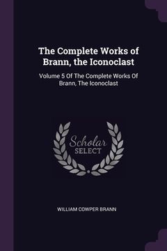 portada The Complete Works of Brann, the Iconoclast: Volume 5 Of The Complete Works Of Brann, The Iconoclast (en Inglés)