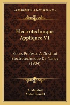 portada Electrotechnique Appliquee V1: Cours Professe A L'Institut Electrotechnique De Nancy (1904) (en Francés)