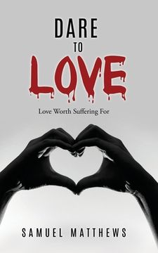 portada Dare to Love: Love Worth Suffering For (en Inglés)