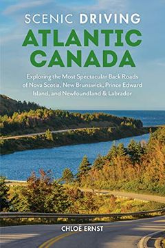 portada Scenic Driving Atlantic Canada: Exploring the Most Spectacular Back Roads of Nova Scotia, new Brunswick, Prince Edward Island, and Newfoundland & Labrador (en Inglés)