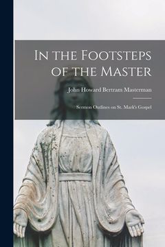 portada In the Footsteps of the Master: Sermon Outlines on St. Mark's Gospel (en Inglés)