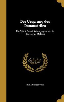portada Der Ursprung des Donaustriles: Ein Stück Entwickelungsgeschichte deutscher Malerei (in German)