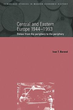 portada Central and Eastern Europe, 1944 1993: Detour From the Periphery to the Periphery (Cambridge Studies in Modern Economic History) (en Inglés)