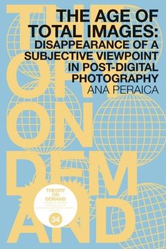 portada The Age of Total Images: Disappearance of a Subjective Viewpoint in Post-digital Photography (in English)