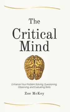 portada The Critical Mind: Enhance Your Problem Solving, Questioning, Observing, and Evaluating Skills (en Inglés)