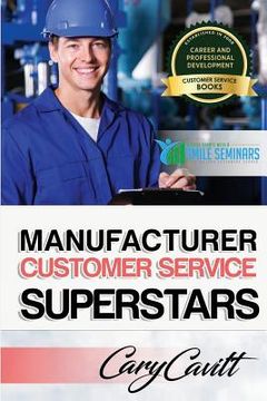 portada Manufacturer Customer Service Superstars: Six attitudes that bring out our best (en Inglés)