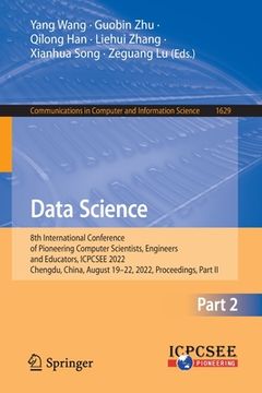 portada Data Science: 8th International Conference of Pioneering Computer Scientists, Engineers and Educators, Icpcsee 2022, Chengdu, China, (in English)
