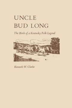 portada Uncle Bud Long: The Birth of a Kentucky Folk Legend (en Inglés)