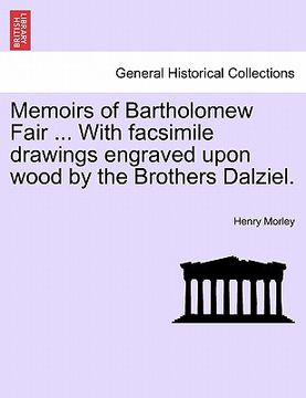 portada memoirs of bartholomew fair ... with facsimile drawings engraved upon wood by the brothers dalziel. (en Inglés)