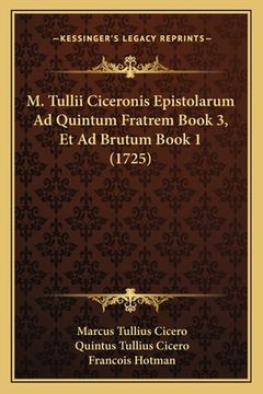 portada M. Tullii Ciceronis Epistolarum Ad Quintum Fratrem Book 3, Et Ad Brutum Book 1 (1725) (en Latin)