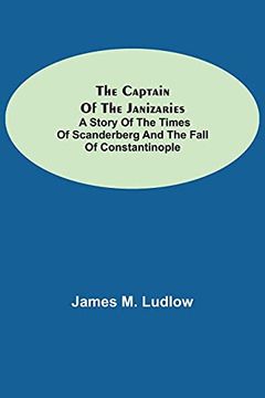 portada The Captain of the Janizaries; A Story of the Times of Scanderberg and the Fall of Constantinople (en Inglés)