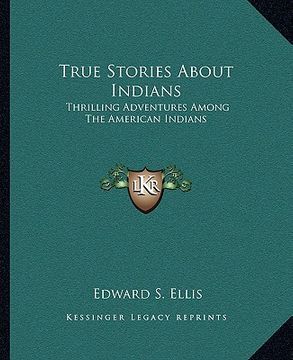 portada true stories about indians: thrilling adventures among the american indians (en Inglés)