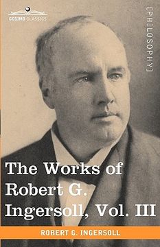 portada the works of robert g. ingersoll, vol. iii (in 12 volumes) (en Inglés)