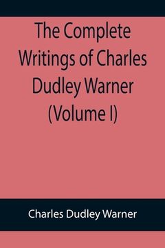 portada The Complete Writings of Charles Dudley Warner (Volume I) (en Inglés)