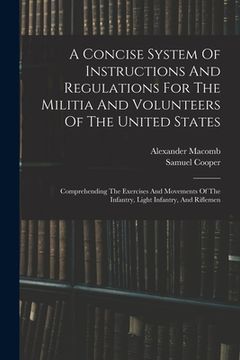 portada A Concise System Of Instructions And Regulations For The Militia And Volunteers Of The United States: Comprehending The Exercises And Movements Of The