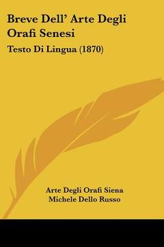 portada Breve Dell' Arte Degli Orafi Senesi: Testo Di Lingua (1870) (in Italian)