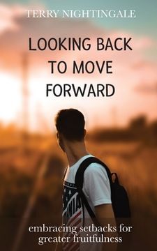 portada Looking Back to Move Forward: Embracing Setbacks for Greater Fruitfulness (en Inglés)