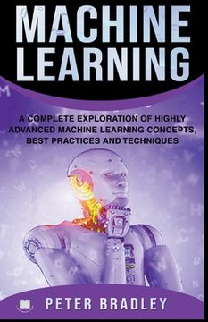 portada Machine Learning - A Complete Exploration of Highly Advanced Machine Learning Concepts, Best Practices and Techniques (en Inglés)