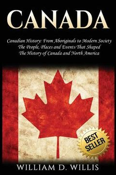 portada Canada: Canadian History: From Aboriginals to Modern Society - The People, Places and Events That Shaped the History of Canada (en Inglés)