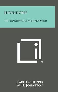 portada Ludendorff: The Tragedy of a Military Mind (in English)
