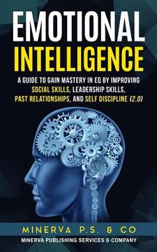 portada Emotional Intelligence: A Guide to Gain Mastery in Eq by Improving Social Skills, Leadership Skills, Past Relationships, and Self Discipline (