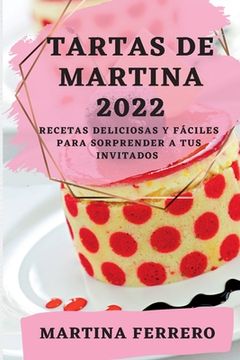 portada Tartas de Martina 2022: Recetas Deliciosas y Fáciles Para Sorprender a tus Invitados