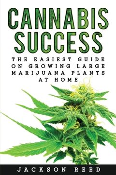 portada Cannabis Success: The Easiest Guide on Growing Large Marijuana Plants at Home (in English)