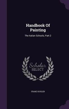 portada Handbook Of Painting: The Italian Schools, Part 2 (en Inglés)