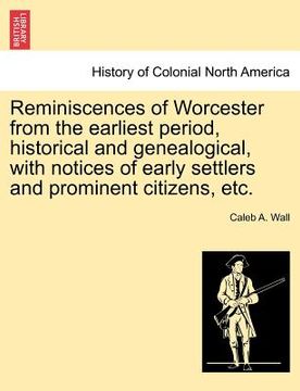 portada reminiscences of worcester from the earliest period, historical and genealogical, with notices of early settlers and prominent citizens, etc. (en Inglés)