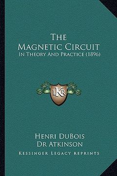 portada the magnetic circuit: in theory and practice (1896) (en Inglés)