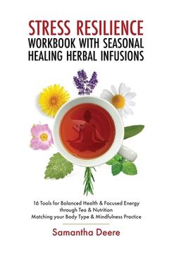 portada Stress Resilience Workbook with Seasonal Herbal Healing Infusions: 16 Tools for Balanced Health & Focused Energy through Tea & Nutrition Matching your (en Inglés)