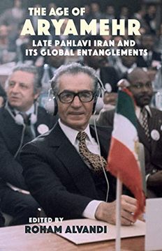 portada The age of Aryamehr: Late Pahlavi Iran and its Global Entanglements (Gingko-St. Andrews) (in English)