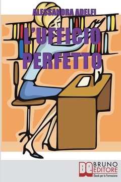 portada L'Ufficio Perfetto: Guida Pratica all'Organizzazione del Lavoro e alla Gestione Efficace dell'Ufficio (en Italiano)