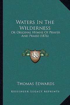 portada waters in the wilderness: or original hymns of prayer and praise (1876) (in English)