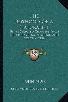 portada the boyhood of a naturalist: being selected chapters from the story of my boyhood and youth (1913) (en Inglés)