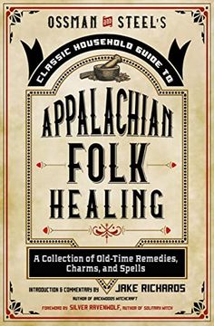 portada Ossman & Steel'S Classic Household Guide to Appalachian Folk Healing: A Collection of Old-Time Remedies, Charms, and Spells (en Inglés)