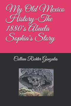 portada My Old Mexico History-The 1880's Abuela Sophia's Story