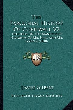 portada the parochial history of cornwall v2: founded on the manuscript histories of mr. hals and mr. tonkin (1838) (en Inglés)