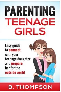 portada Parenting Teenage Girls: Easy guide to connect with your daughter and prepare he (in English)
