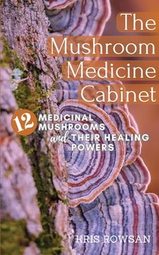 portada The Mushroom Medicine Cabinet.: 12 Medicinal Mushrooms and Their Healing Powers (en Inglés)