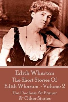 portada The Short Stories Of Edith Wharton - Volume II: The Duchess At Prayer & Other Stories (in English)