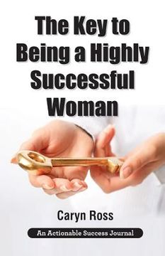 portada The Key to Being a Highly Successful Woman: Self-Love: The Key to Lead, Empower, and Transform (en Inglés)