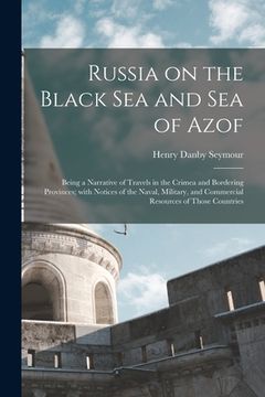 portada Russia on the Black Sea and Sea of Azof: Being a Narrative of Travels in the Crimea and Bordering Provinces; With Notices of the Naval, Military, and (en Inglés)