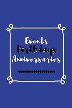 portada Events Birthdays Anniversaries: Be Creative, Plan in Advance. Never Forget Weddings, Birthdays, Annual Events, Special Dates, Anniversaries, Important (en Inglés)