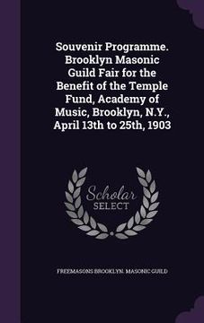 portada Souvenir Programme. Brooklyn Masonic Guild Fair for the Benefit of the Temple Fund, Academy of Music, Brooklyn, N.Y., April 13th to 25th, 1903 (en Inglés)