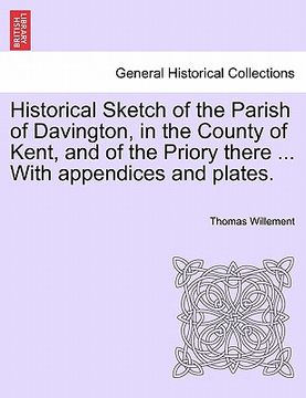 portada historical sketch of the parish of davington, in the county of kent, and of the priory there ... with appendices and plates. (en Inglés)