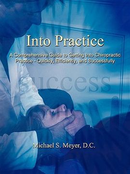 portada into practice: a comprehensive guide to getting into chiropractic practice - quickly, efficiently, and successfully (in English)