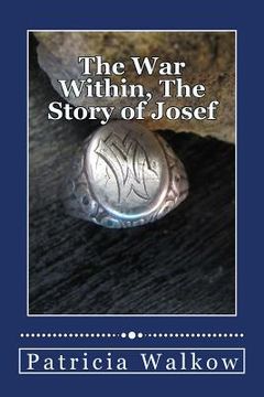portada The War Within, The Story of Josef: A young man's wartime journey through cruelty and kindness, hatred and love, despair and hope (en Inglés)